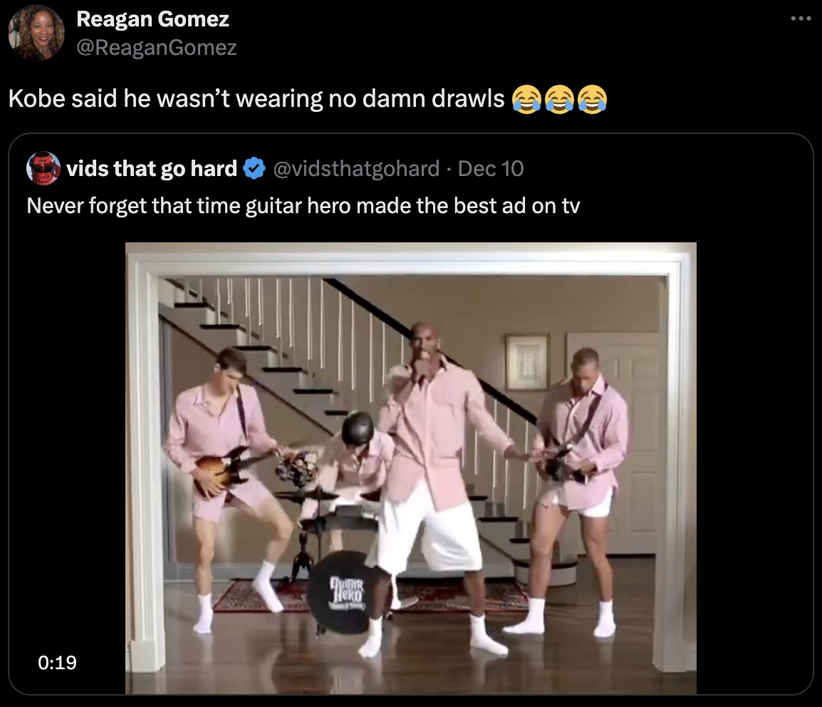 screenshot - Reagan Gomez Kobe said he wasn't wearing no damn drawls 33 vids that go hard Dec 10 . Never forget that time guitar hero made the best ad on tv